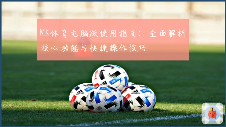 MK体育电脑版使用指南：全面解析核心功能与快捷操作技巧