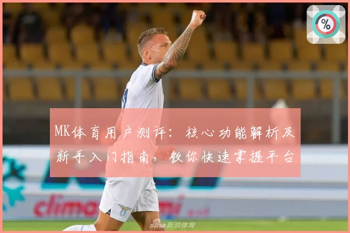 MK体育用户测评：核心功能解析及新手入门指南，教你快速掌握平台操作技巧