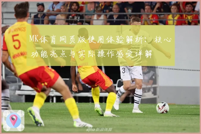 MK体育网页版使用体验解析：核心功能亮点与实际操作感受详解